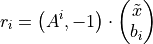 r_{i} = \left( A^{i}, -1 \right) \cdot
\begin{pmatrix} \tilde{x} \\ b_{i} \end{pmatrix}
